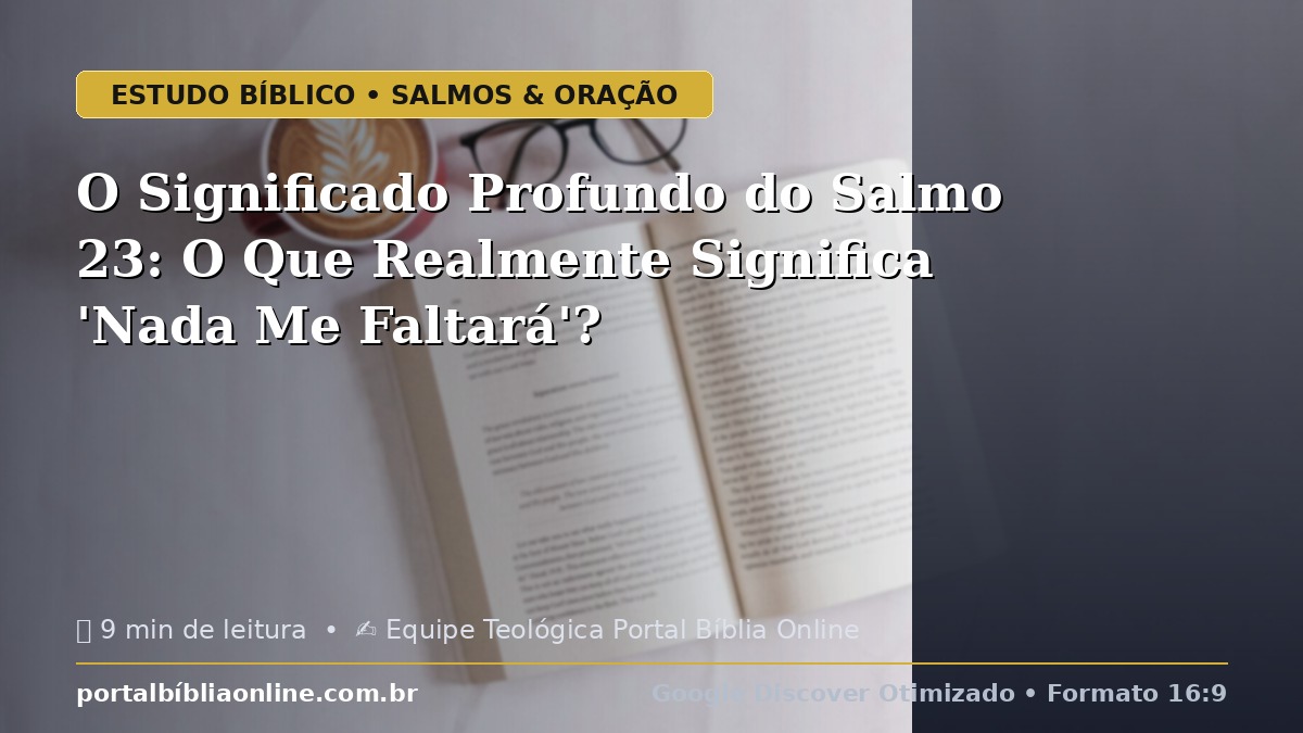 O Significado Profundo do Salmo 23: O Que Realmente Significa 'Nada Me Faltará'?